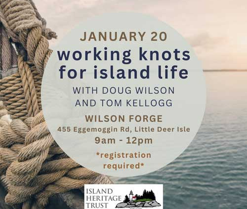 Join Local Blacksmith, Doug Wilson and ‘Knotsman’ Tom Kellogg at Wilson Forge on Little Deer Isle, for a Saturday morning of learning how to tie various working knots for island life.
