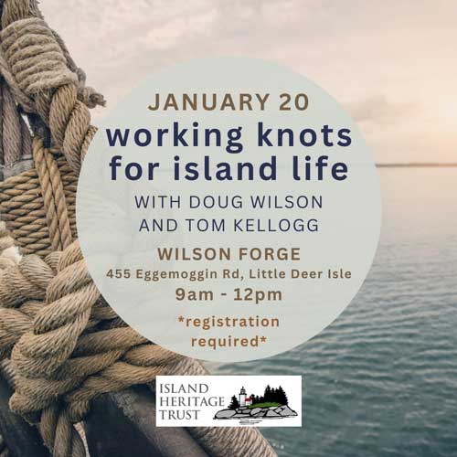 Join Local Blacksmith, Doug Wilson and ‘Knotsman’ Tom Kellogg at Wilson Forge on Little Deer Isle, for a Saturday morning of learning how to tie various working knots for island life.
